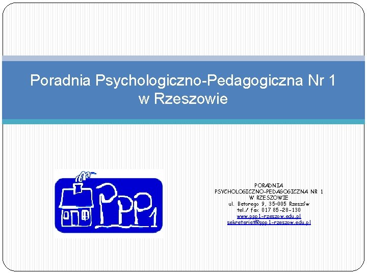 Poradnia Psychologiczno-Pedagogiczna Nr 1 w Rzeszowie PORADNIA PSYCHOLOGICZNO-PEDAGOGICZNA NR 1 W RZESZOWIE ul. Batorego