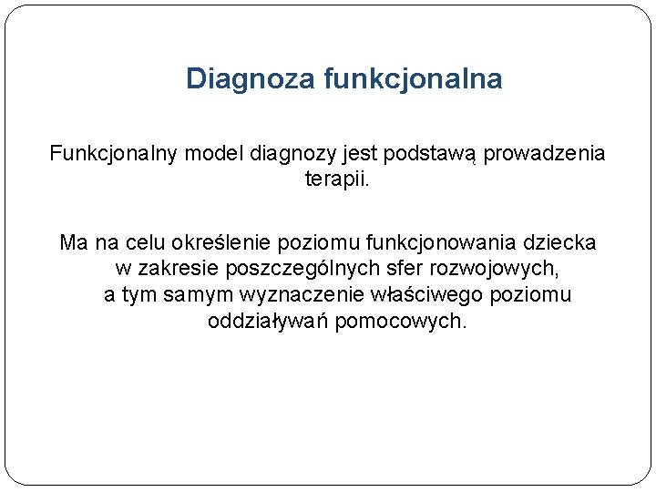 Diagnoza funkcjonalna Funkcjonalny model diagnozy jest podstawą prowadzenia terapii. Ma na celu określenie poziomu