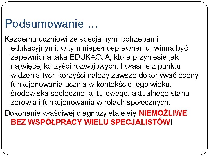 Podsumowanie … Każdemu uczniowi ze specjalnymi potrzebami edukacyjnymi, w tym niepełnosprawnemu, winna być zapewniona