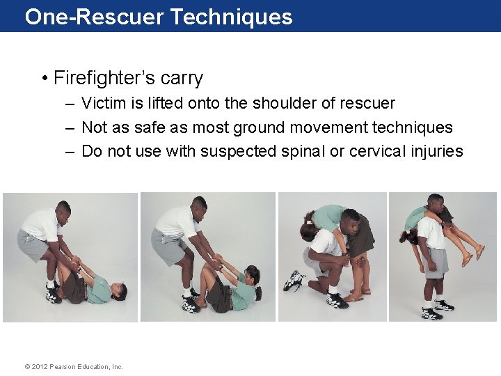 One-Rescuer Techniques • Firefighter’s carry – Victim is lifted onto the shoulder of rescuer One-Rescuer Techniques • Firefighter’s carry – Victim is lifted onto the shoulder of rescuer