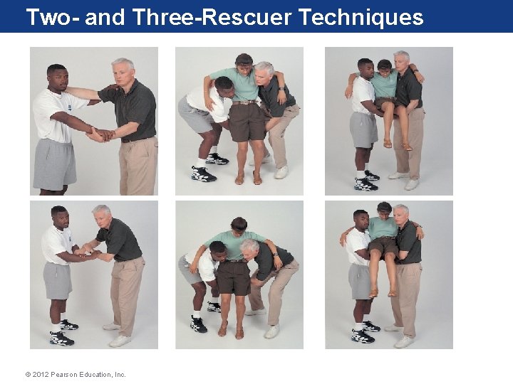 Two- and Three-Rescuer Techniques © 2012 Pearson Education, Inc. Two- and Three-Rescuer Techniques © 2012 Pearson Education, Inc.