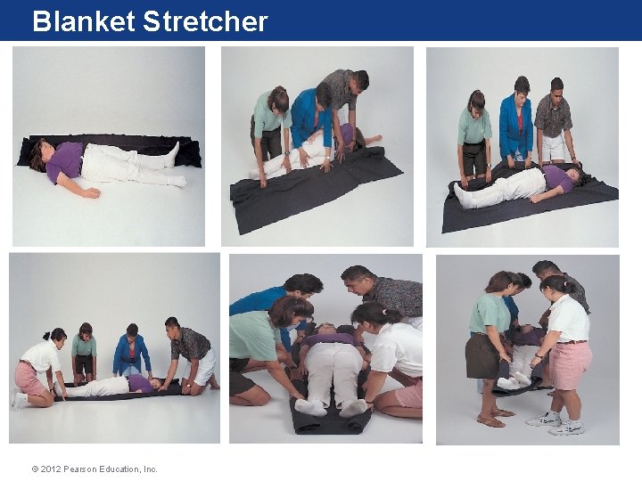 Blanket Stretcher © 2012 Pearson Education, Inc. Blanket Stretcher © 2012 Pearson Education, Inc.