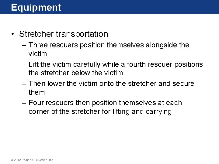 Equipment • Stretcher transportation – Three rescuers position themselves alongside the victim – Lift Equipment • Stretcher transportation – Three rescuers position themselves alongside the victim – Lift