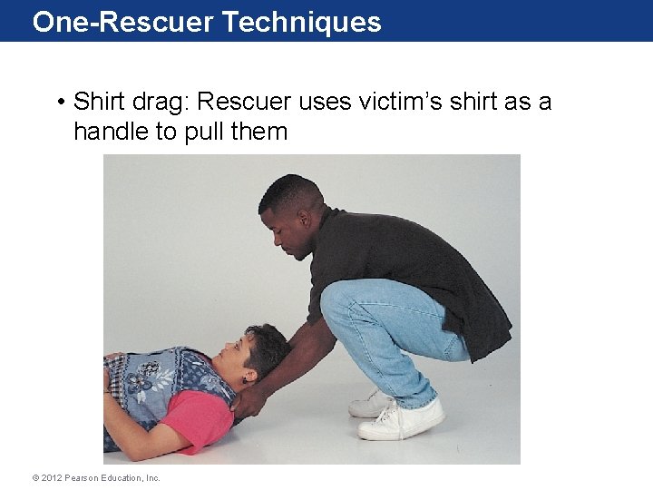 One-Rescuer Techniques • Shirt drag: Rescuer uses victim’s shirt as a handle to pull One-Rescuer Techniques • Shirt drag: Rescuer uses victim’s shirt as a handle to pull