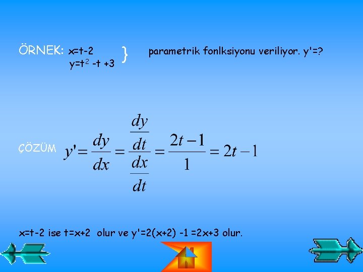 ÖRNEK: x=t-2 y=t 2 -t +3 } parametrik fonlksiyonu veriliyor. y'=? ÇÖZÜM x=t-2 ise