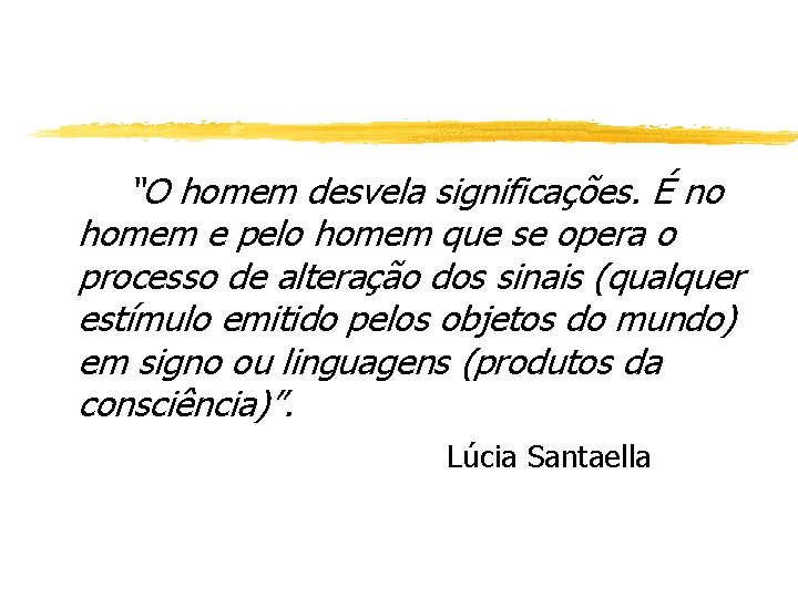 “O homem desvela significações. É no homem e pelo homem que se opera o