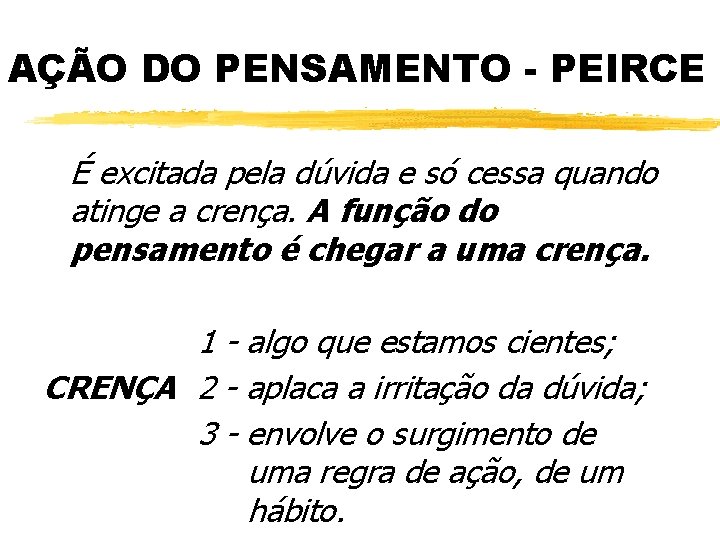 AÇÃO DO PENSAMENTO - PEIRCE É excitada pela dúvida e só cessa quando atinge