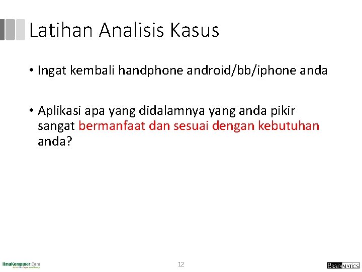 Latihan Analisis Kasus • Ingat kembali handphone android/bb/iphone anda • Aplikasi apa yang didalamnya