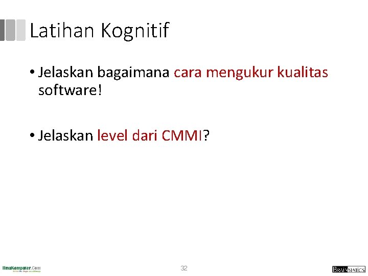 Latihan Kognitif • Jelaskan bagaimana cara mengukur kualitas software! • Jelaskan level dari CMMI?