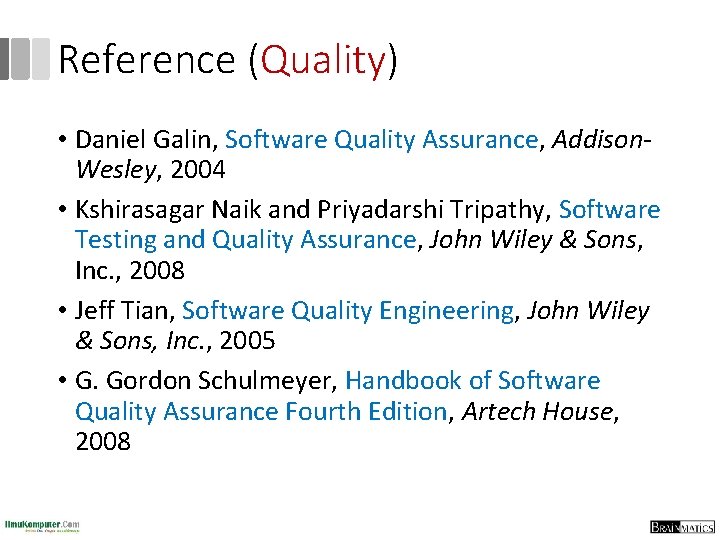 Reference (Quality) • Daniel Galin, Software Quality Assurance, Addison. Wesley, 2004 • Kshirasagar Naik