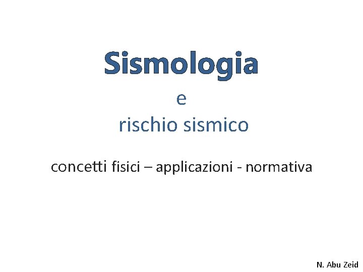 Sismologia e rischio sismico concetti fisici – applicazioni - normativa N. Abu Zeid 