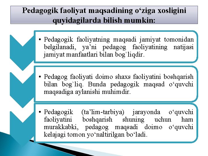 Pedagogik faoliyat maqsadining o‘ziga xosligini quyidagilarda bilish mumkin: • Pedagogik faoliyatning maqsadi jamiyat tomonidan