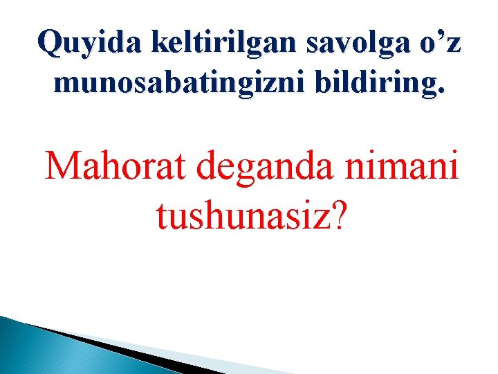 Quyida keltirilgan savolga o’z munosabatingizni bildiring. Mahorat deganda nimani tushunasiz? 