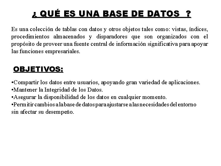 ¿ QUÉ ES UNA BASE DE DATOS ? Es una colección de tablas con