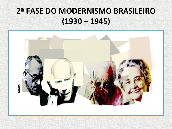 2ª FASE DO MODERNISMO BRASILEIRO (1930 – 1945) 