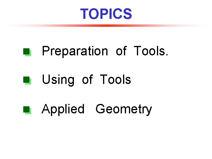 TOPICS Preparation of Tools. Using of Tools Applied Geometry 