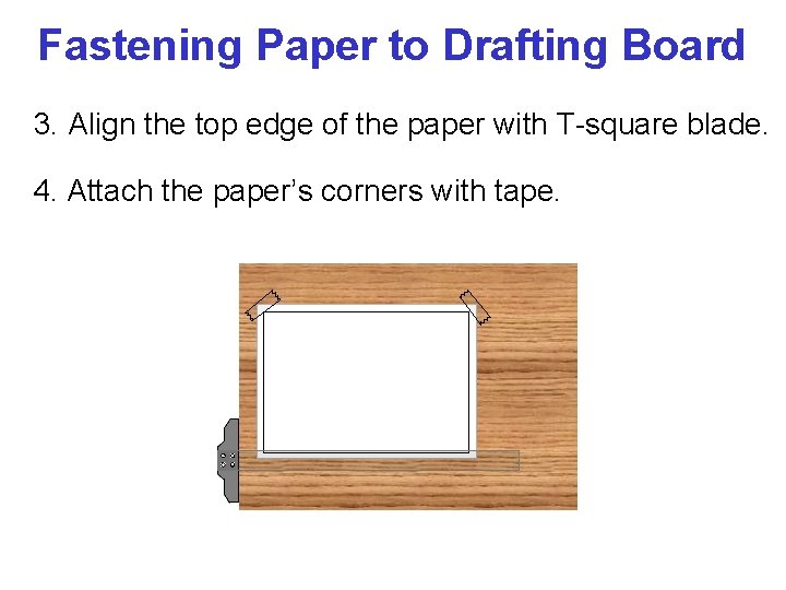 Fastening Paper to Drafting Board 3. Align the top edge of the paper with