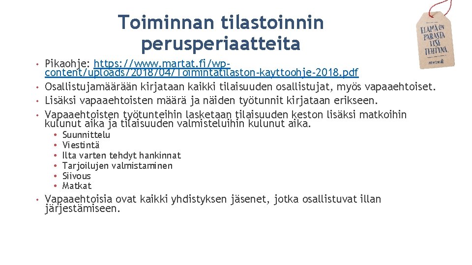 Toiminnan tilastoinnin perusperiaatteita Pikaohje: https: //www. martat. fi/wpcontent/uploads/2018/04/Toimintatilaston-kayttoohje-2018. pdf • Osallistujamäärään kirjataan kaikki tilaisuuden