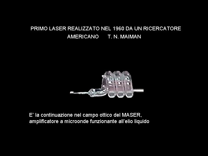 PRIMO LASER REALIZZATO NEL 1960 DA UN RICERCATORE AMERICANO T. N. MAIMAN E’ la