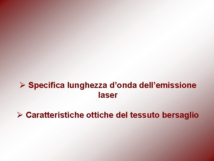 Ø Specifica lunghezza d’onda dell’emissione laser Ø Caratteristiche ottiche del tessuto bersaglio 
