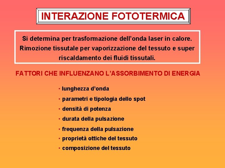 INTERAZIONE FOTOTERMICA Si determina per trasformazione dell’onda laser in calore. Rimozione tissutale per vaporizzazione