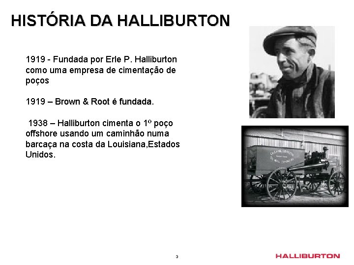 HISTÓRIA DA HALLIBURTON 1919 - Fundada por Erle P. Halliburton como uma empresa de