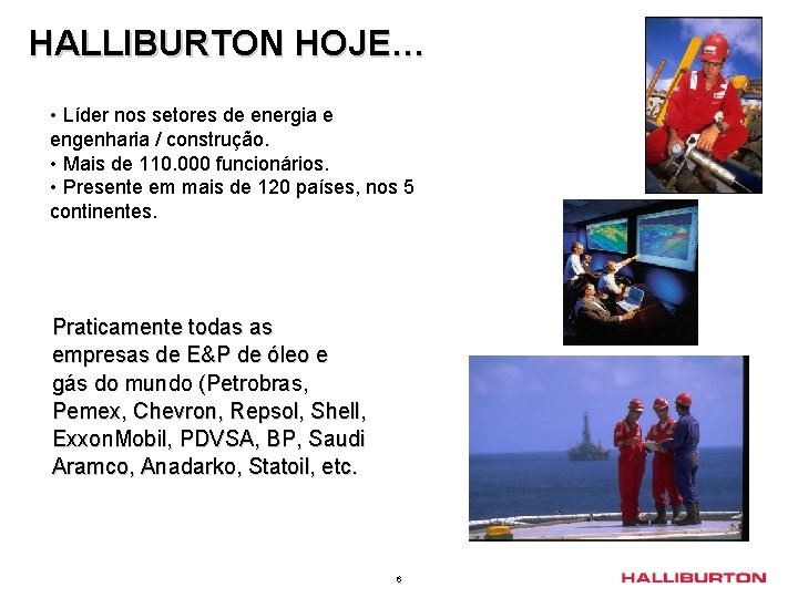 HALLIBURTON HOJE… • Líder nos setores de energia e engenharia / construção. • Mais