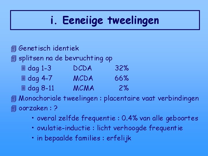 i. Eeneiige tweelingen 4 Genetisch identiek 4 splitsen na de bevruchting op 3 dag