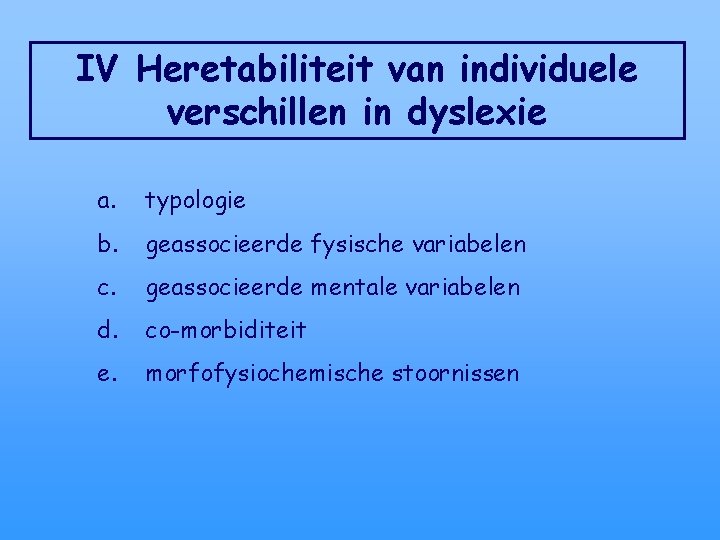 IV Heretabiliteit van individuele verschillen in dyslexie a. typologie b. geassocieerde fysische variabelen c.