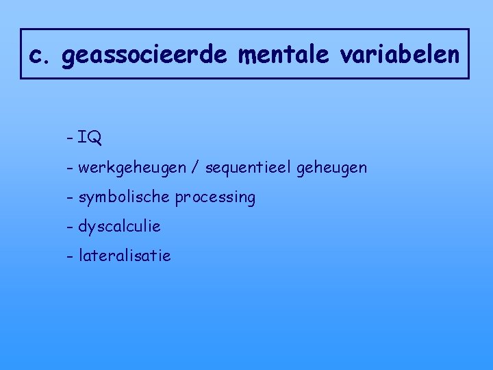 c. geassocieerde mentale variabelen - IQ - werkgeheugen / sequentieel geheugen - symbolische processing