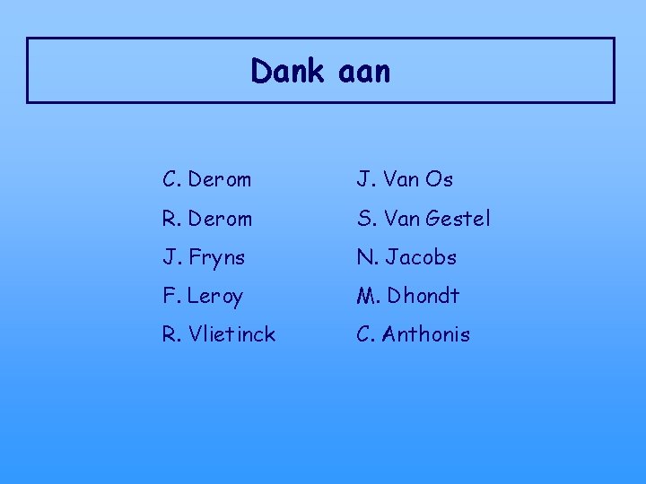 Dank aan C. Derom J. Van Os R. Derom S. Van Gestel J. Fryns