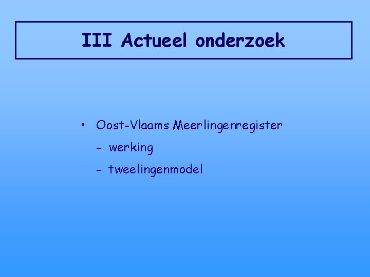 III Actueel onderzoek • Oost-Vlaams Meerlingenregister - werking - tweelingenmodel 