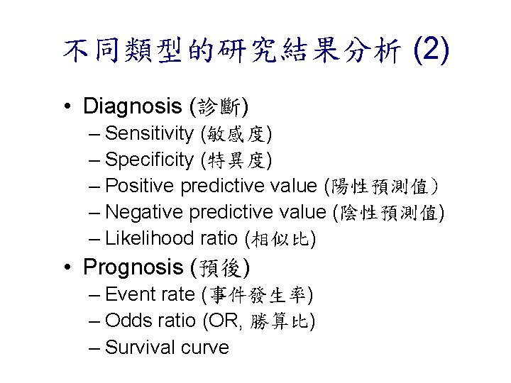 不同類型的研究結果分析 (2) • Diagnosis (診斷) – Sensitivity (敏感度) – Specificity (特異度) – Positive predictive
