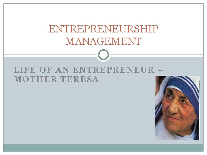 ENTREPRENEURSHIP MANAGEMENT LIFE OF AN ENTREPRENEUR – MOTHER TERESA 