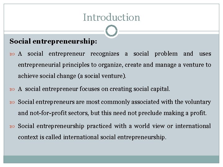 Introduction Social entrepreneurship: A social entrepreneur recognizes a social problem and uses entrepreneurial principles