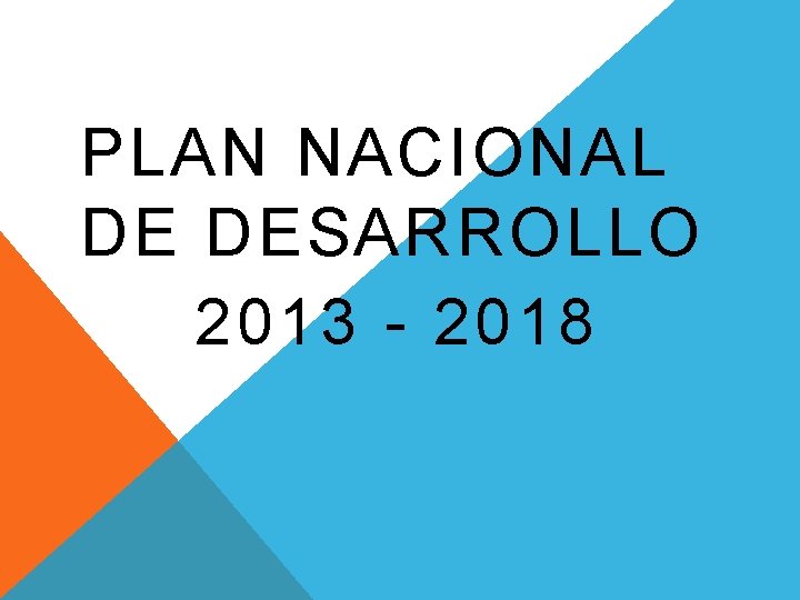 PLAN NACIONAL DE DESARROLLO 2013 - 2018 