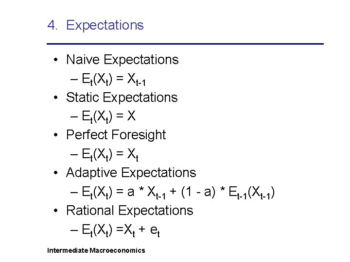 4. Expectations • Naive Expectations – Et(Xt) = Xt-1 • Static Expectations – Et(Xt)