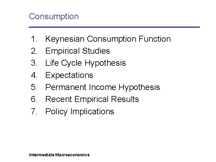 Consumption 1. 2. 3. 4. 5. 6. 7. Keynesian Consumption Function Empirical Studies Life