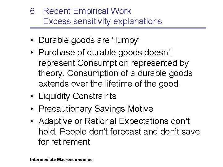 6. Recent Empirical Work Excess sensitivity explanations • Durable goods are “lumpy” • Purchase