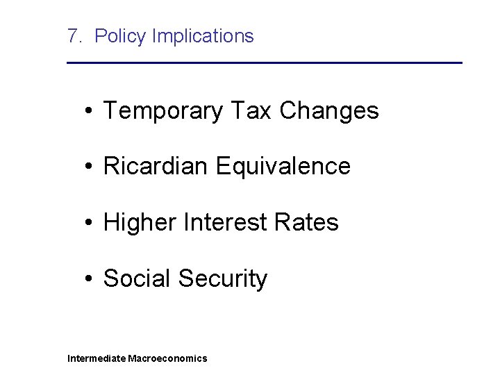 7. Policy Implications • Temporary Tax Changes • Ricardian Equivalence • Higher Interest Rates