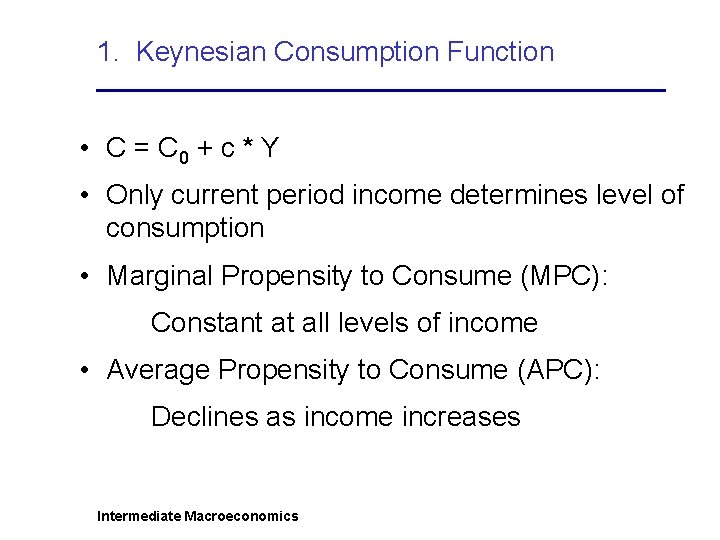 1. Keynesian Consumption Function • C = C 0 + c * Y •