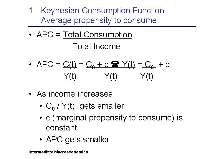 1. Keynesian Consumption Function Average propensity to consume • APC = Total Consumption Total