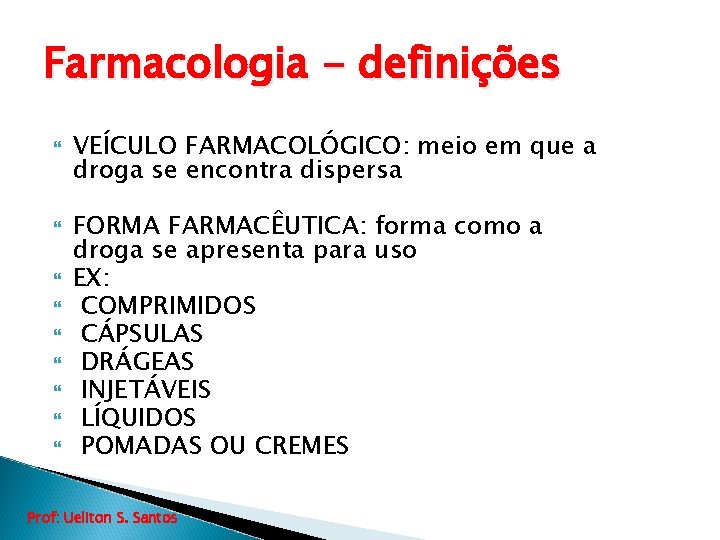 Farmacologia - definições VEÍCULO FARMACOLÓGICO: meio em que a droga se encontra dispersa FORMA