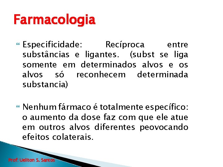 Farmacologia Especificidade: Recíproca entre substâncias e ligantes. (subst se liga somente em determinados alvos