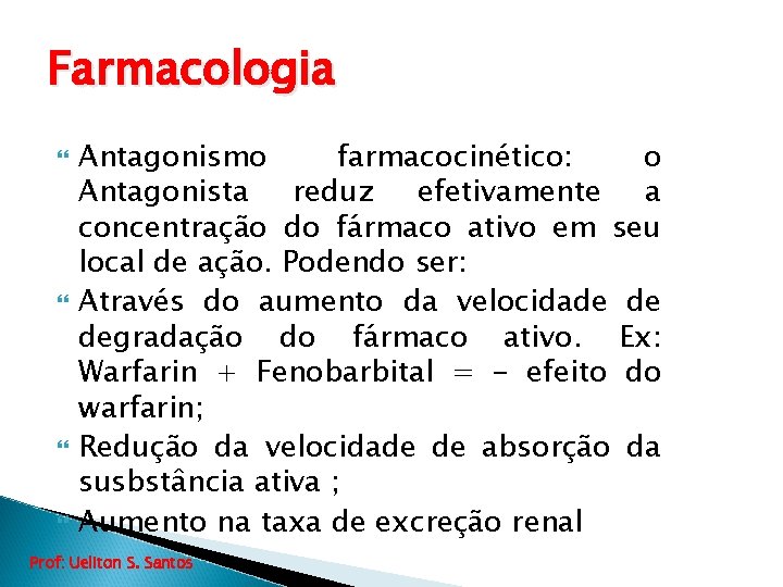 Farmacologia Antagonismo farmacocinético: o Antagonista reduz efetivamente a concentração do fármaco ativo em seu