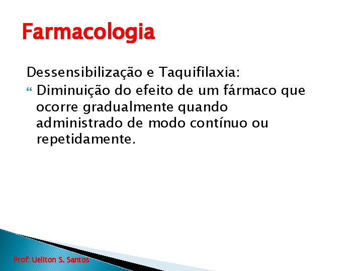 Farmacologia Dessensibilização e Taquifilaxia: Diminuição do efeito de um fármaco que ocorre gradualmente quando