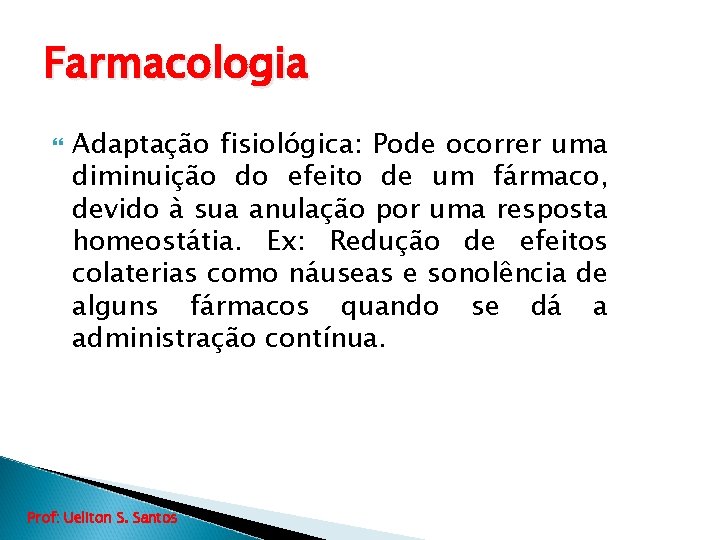Farmacologia Adaptação fisiológica: Pode ocorrer uma diminuição do efeito de um fármaco, devido à