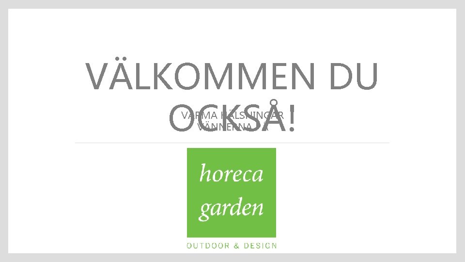 VÄLKOMMEN DU OCKSÅ! VARMA HÄLSNINGAR VÄNNERNA PÅ 