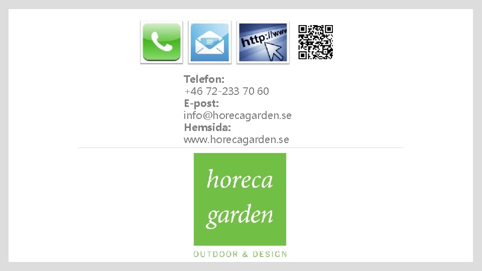 Telefon: +46 72 -233 70 60 E-post: info@horecagarden. se Hemsida: www. horecagarden. se 