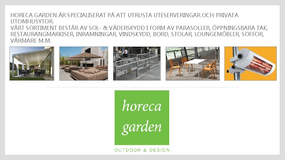 HORECA GARDEN ÄR SPECIALISERAT PÅ ATT UTRUSTA UTESERVERINGAR OCH PRIVATA UTOMHUSYTOR. VÅRT SORTIMENT BESTÅR